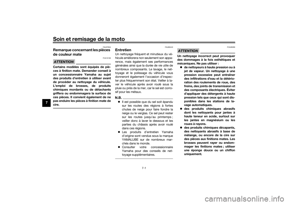 YAMAHA TENERE 700 2021  Notices Demploi (in French) Soin et remisage de la moto
7-1
7
FAU37834
Remarque concernant les pièces 
d e couleur mateATTENTION
FCA15193
Certains mo dèles sont équipés d e piè-
ces à finition mate. Deman der conseil à
un