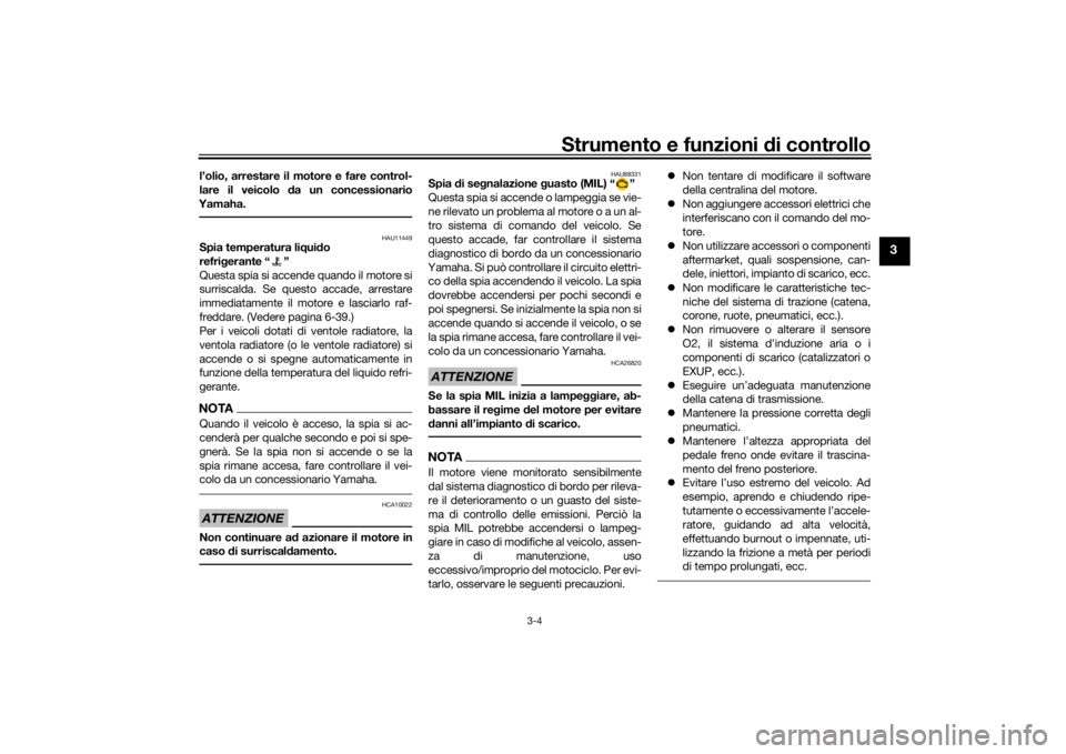 YAMAHA TENERE 700 2021  Manuale duso (in Italian) Strumento e funzioni di controllo
3-4
3
l’olio, arrestare il motore e fare control-
lare il veicolo d a un concessionario
Yamaha.
HAU11449
Spia temperatura li qui do 
refri gerante “ ”
Questa sp