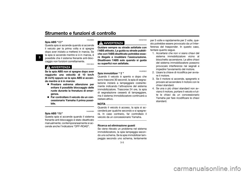 YAMAHA TENERE 700 2021  Manuale duso (in Italian) Strumento e funzioni di controllo
3-5
3
HAU69895
Spia ABS “ ”
Questa spia si accende quando si accende
il veicolo per la prima volta e si spegne
dopo aver iniziato a mettersi in marcia. Se
la spia