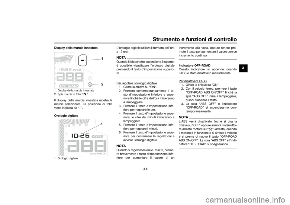 YAMAHA TENERE 700 2021  Manuale duso (in Italian) Strumento e funzioni di controllo
3-8
3
Display  della marcia innestata
Il display della marcia innestata mostra la
marcia selezionata. La posizione di folle
viene indicata da “–”.
Orolo gio  di