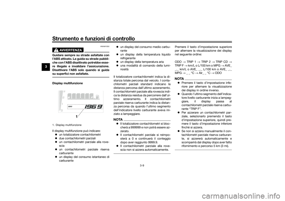 YAMAHA TENERE 700 2021  Manuale duso (in Italian) Strumento e funzioni di controllo
3-9
3
AVVERTENZA
HWAM1050
Guidare sempre su stra de asfaltate con
l’ABS attivato. La  gui da su stra de pubbli-
che con l’ABS  disattivato potrebbe esse-
re ille 