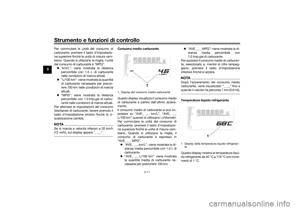 YAMAHA TENERE 700 2021  Manuale duso (in Italian) Strumento e funzioni di controllo
3-11
3
Per commutare le unità del consumo di
carburante, premere il tasto d’impostazio-
ne superiore finché le unità di misura cam-
biano. Quando si utilizzano l