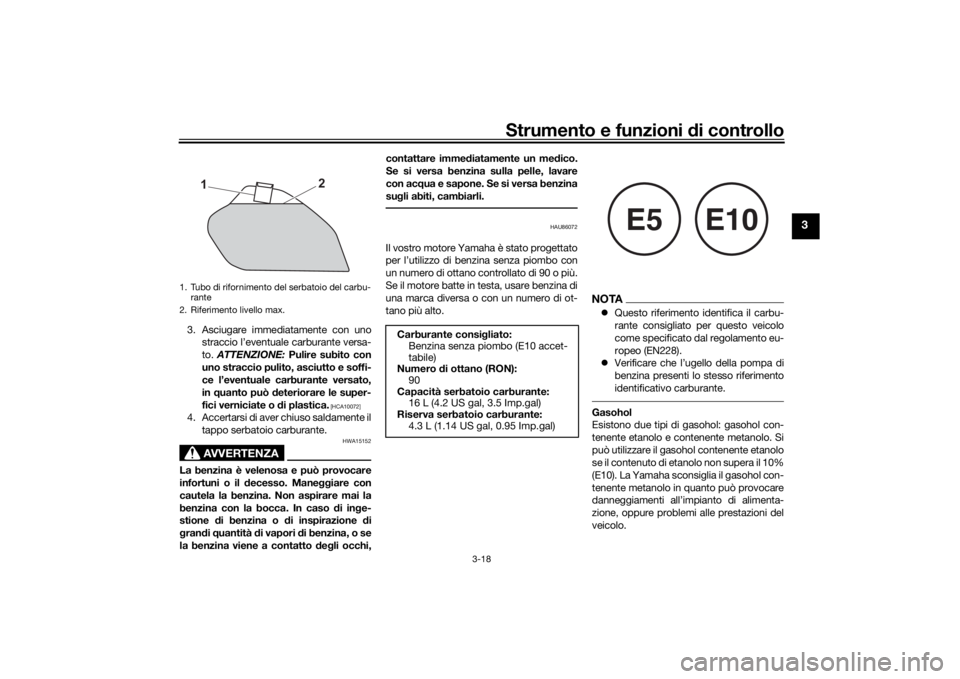 YAMAHA TENERE 700 2021  Manuale duso (in Italian) Strumento e funzioni di controllo
3-18
3
3. Asciugare immediatamente con uno
straccio l’eventuale carburante versa-
to.  ATTENZIONE:  Pulire subito con
uno straccio pulito, asciutto e soffi-
ce l’