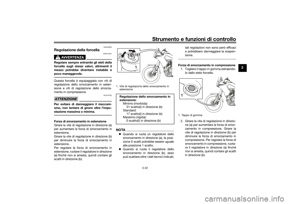 YAMAHA TENERE 700 2021  Manuale duso (in Italian) Strumento e funzioni di controllo
3-22
3
HAU45205
Re golazione  della forcella
AVVERTENZA
HWA10181
Re golare sempre entrambi g li steli della
forcella su gli stessi valori, altrimenti il
mezzo potrebb