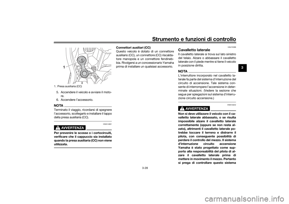 YAMAHA TENERE 700 2021  Manuale duso (in Italian) Strumento e funzioni di controllo
3-28
3
5. Accendere il veicolo e avviare il moto-
re.
6. Accendere l’accessorio.NOTATerminato il viaggio, ricordarsi di spegnere
l’accessorio, scollegarlo e insta
