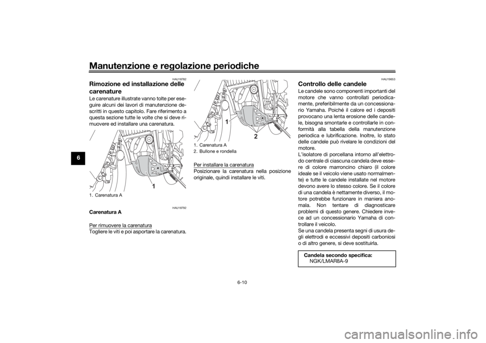 YAMAHA TENERE 700 2021 Manuale duso (in Italian) Manutenzione e regolazione perio diche
6-10
6
HAU18782
Rimozione e d installazione delle
carenatureLe carenature illustrate vanno tolte per ese-
guire alcuni dei lavori di manutenzione de-
scritti i YAMAHA TENERE 700 2021 Manuale duso (in Italian) Manutenzione e regolazione perio diche
6-10
6
HAU18782
Rimozione e d installazione delle
carenatureLe carenature illustrate vanno tolte per ese-
guire alcuni dei lavori di manutenzione de-
scritti i