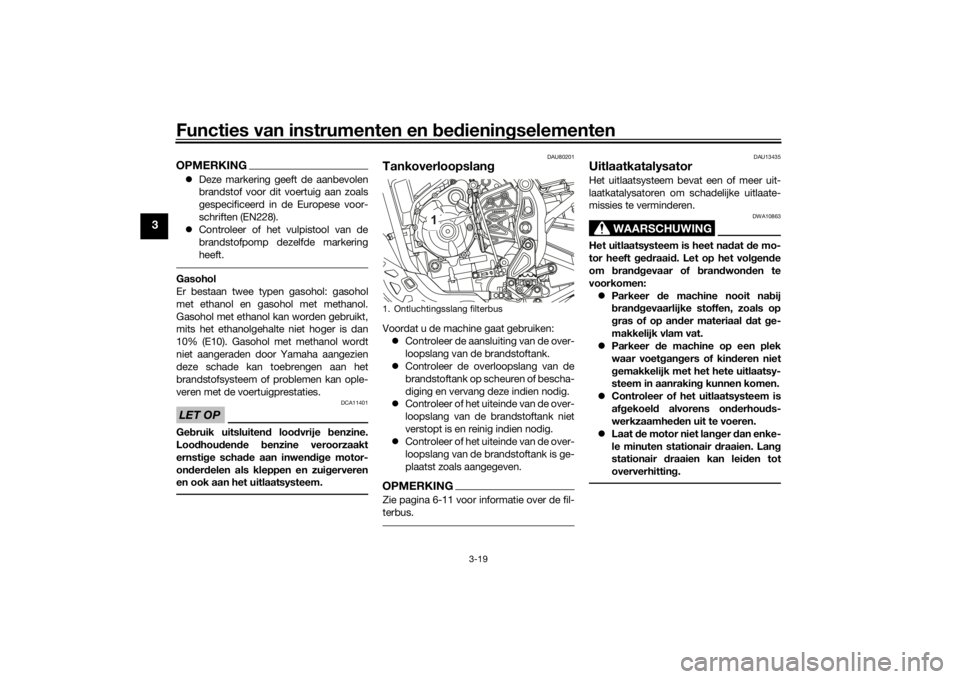 YAMAHA TENERE 700 2021  Instructieboekje (in Dutch) Functies van instrumenten en bed ienin gselementen
3-19
3
OPMERKING Deze markering geeft de aanbevolen
brandstof voor dit voertuig aan zoals
gespecificeerd in de Europese voor-
schriften (EN228).
�