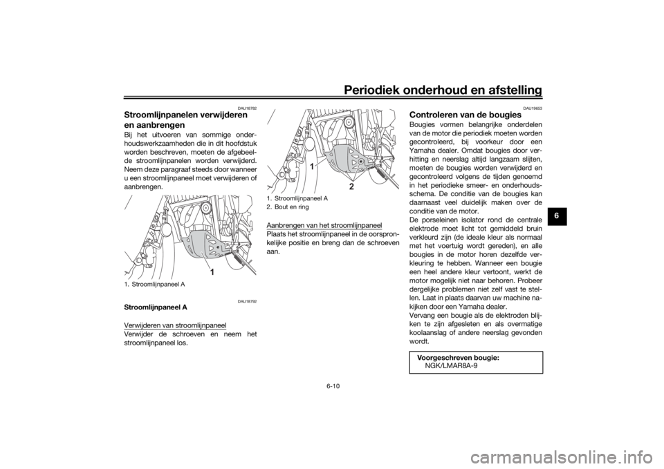 YAMAHA TENERE 700 2021  Instructieboekje (in Dutch) Periodiek on derhoud  en afstelling
6-10
6
DAU18782
Stroomlijnpanelen verwij deren 
en aan bren genBij het uitvoeren van sommige onder-
houdswerkzaamheden die in dit hoofdstuk
worden beschreven, moete