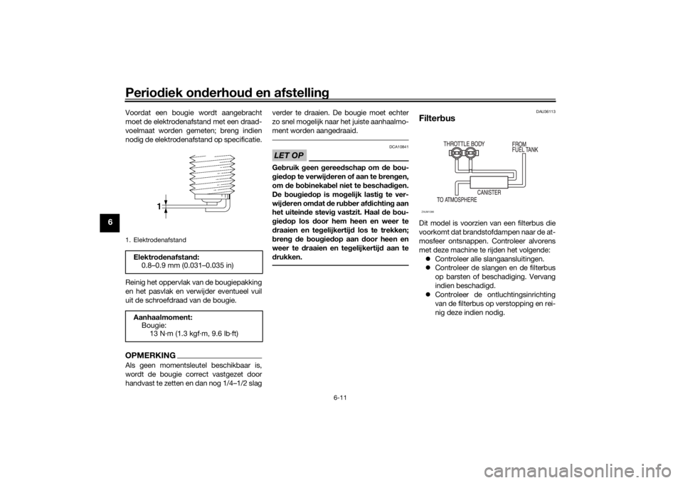 YAMAHA TENERE 700 2021  Instructieboekje (in Dutch) Periodiek on derhou d en afstelling
6-11
6
Voordat een bougie wordt aangebracht
moet de elektrodenafstand met een draad-
voelmaat worden gemeten; breng indien
nodig de elektrodenafstand op specificati