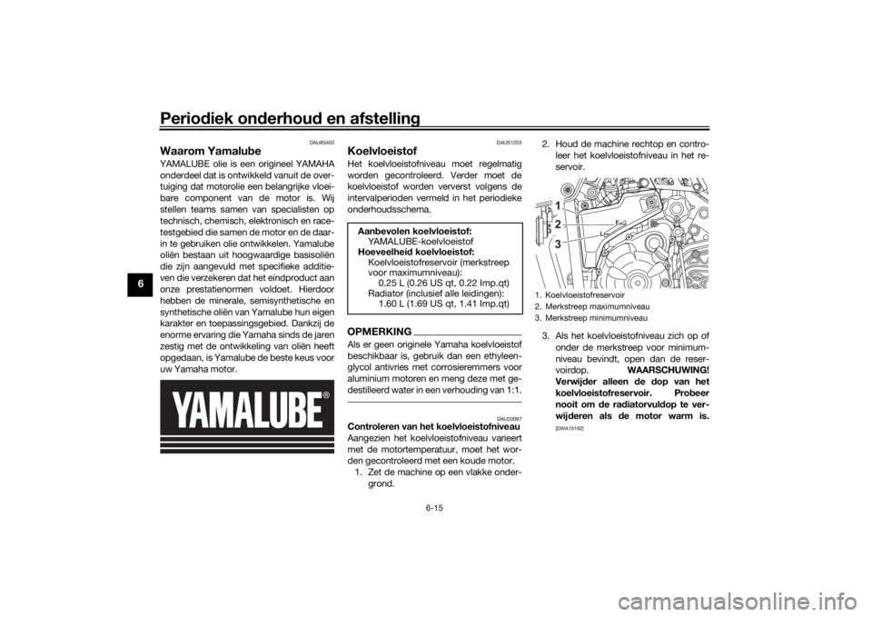 YAMAHA TENERE 700 2021 Instructieboekje (in Dutch) Periodiek on derhou d en afstelling
6-15
6
DAU85450
Waarom Yamalu beYAMALUBE olie is een origineel YAMAHA
onderdeel dat is ontwikkeld vanuit de over-
tuiging dat motorolie een belangrijke vloei-
bare YAMAHA TENERE 700 2021 Instructieboekje (in Dutch) Periodiek on derhou d en afstelling
6-15
6
DAU85450
Waarom Yamalu beYAMALUBE olie is een origineel YAMAHA
onderdeel dat is ontwikkeld vanuit de over-
tuiging dat motorolie een belangrijke vloei-
bare