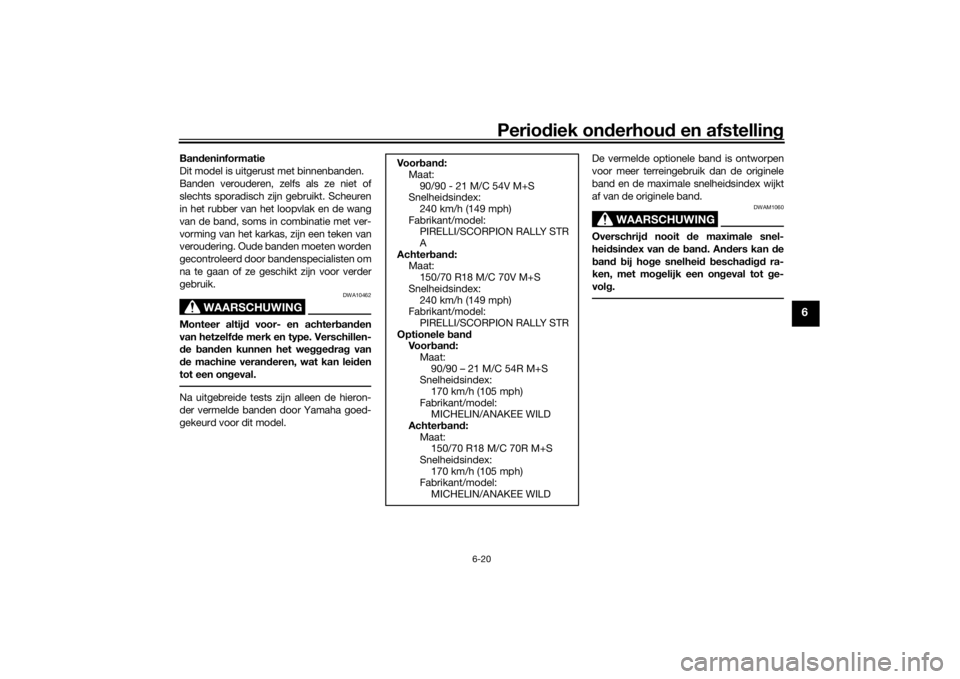 YAMAHA TENERE 700 2021  Instructieboekje (in Dutch) Periodiek on derhoud  en afstelling
6-20
6
Bandeninformatie
Dit model is uitgerust met binnenbanden.
Banden verouderen, zelfs als ze niet of
slechts sporadisch zijn gebruikt. Scheuren
in het rubber va