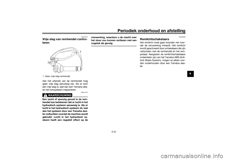 YAMAHA TENERE 700 2021  Instructieboekje (in Dutch) Periodiek on derhoud  en afstelling
6-22
6
DAU37914
Vrije slag  van remhen del contro-
lerenAan het uiteinde van de remhendel mag
geen vrije slag aanwezig zijn. Als er toch
een vrije slag is, laat dan