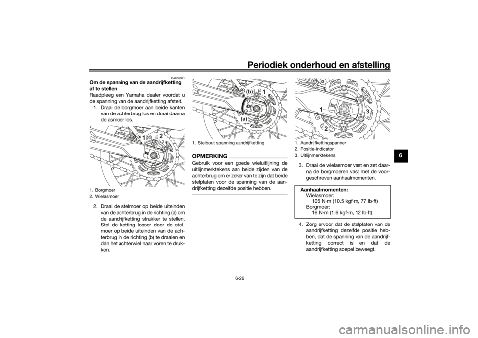 YAMAHA TENERE 700 2021  Instructieboekje (in Dutch) Periodiek on derhoud  en afstelling
6-26
6
DAU59921
Om de spannin g van  de aan drijfkettin g 
af te stellen
Raadpleeg een Yamaha dealer voordat u
de spanning van de aandrijfketting afstelt. 1. Draai 