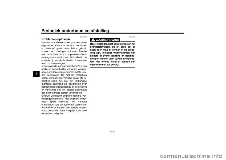 YAMAHA TENERE 700 2021  Instructieboekje (in Dutch) Periodiek on derhou d en afstelling
6-37
6
DAU25872
Prob lemen oplossenYamaha motorfietsen ondergaan een gron-
dige inspectie voordat ze vanaf de fabriek
op transport gaan, maar tijdens gebruik
kunnen