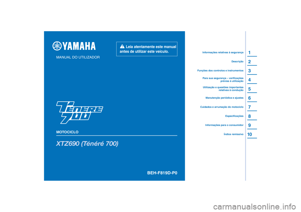 YAMAHA TENERE 700 2021 Manual de utilização (in Portuguese) PANTONE285C
XTZ690 (Ténéré 700)
1
2
3
4
5
6
7
8
9
10
MANUAL DO UTILIZADOR
MOTOCICLO
Informações para o consumidorÍndice remissivoEspecificações
Cuidados e arrumação do motociclo
Funções do YAMAHA TENERE 700 2021 Manual de utilização (in Portuguese) PANTONE285C
XTZ690 (Ténéré 700)
1
2
3
4
5
6
7
8
9
10
MANUAL DO UTILIZADOR
MOTOCICLO
Informações para o consumidorÍndice remissivoEspecificações
Cuidados e arrumação do motociclo
Funções do