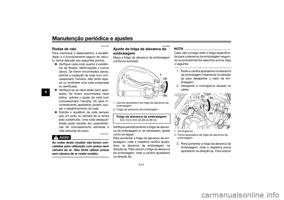 YAMAHA TENERE 700 2021 Manual de utilização (in Portuguese) Manutenção periódica e ajustes
6-21
6
PAU21945
Ro das de raioPara maximizar o de sempenho, a durabili-
dade, e o funcionamento seguro do veícu-
lo, tenha atenção aos seguintes pontos. Verif YAMAHA TENERE 700 2021 Manual de utilização (in Portuguese) Manutenção periódica e ajustes
6-21
6
PAU21945
Ro das de raioPara maximizar o de sempenho, a durabili-
dade, e o funcionamento seguro do veícu-
lo, tenha atenção aos seguintes pontos. Verif