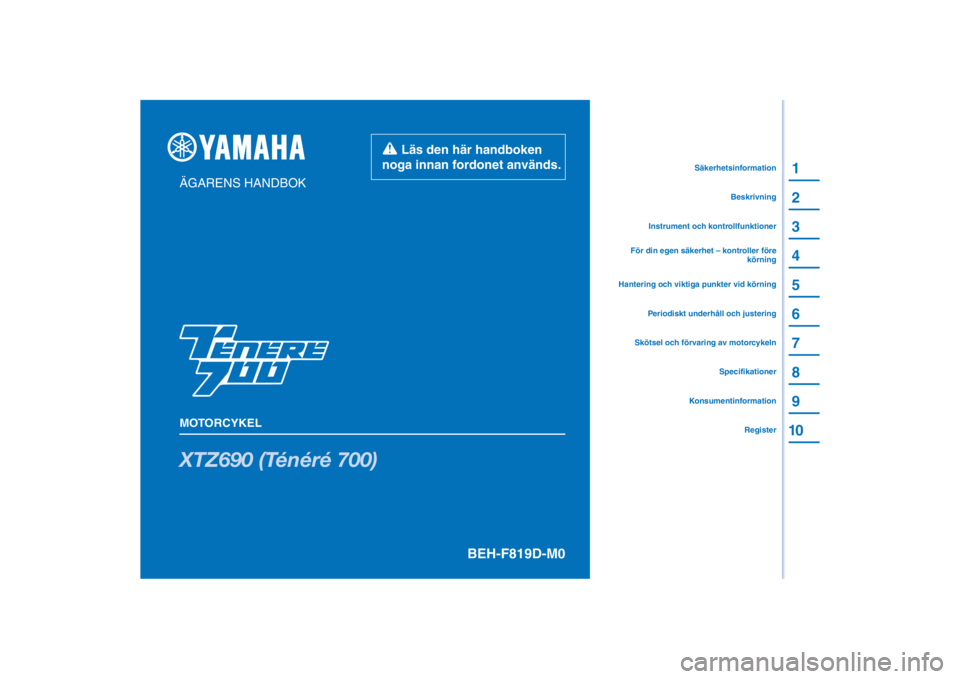YAMAHA TENERE 700 2021 Bruksanvisningar (in Swedish) PANTONE285C
XTZ690 (Ténéré 700)
1
2
3
4
5
6
7
8
9
10
ÄGARENS HANDBOK
MOTORCYKEL
KonsumentinformationRegister
Specifikationer
Skötsel och förvaring av motorcykeln Instrument och kontrollfunktione YAMAHA TENERE 700 2021 Bruksanvisningar (in Swedish) PANTONE285C
XTZ690 (Ténéré 700)
1
2
3
4
5
6
7
8
9
10
ÄGARENS HANDBOK
MOTORCYKEL
KonsumentinformationRegister
Specifikationer
Skötsel och förvaring av motorcykeln Instrument och kontrollfunktione