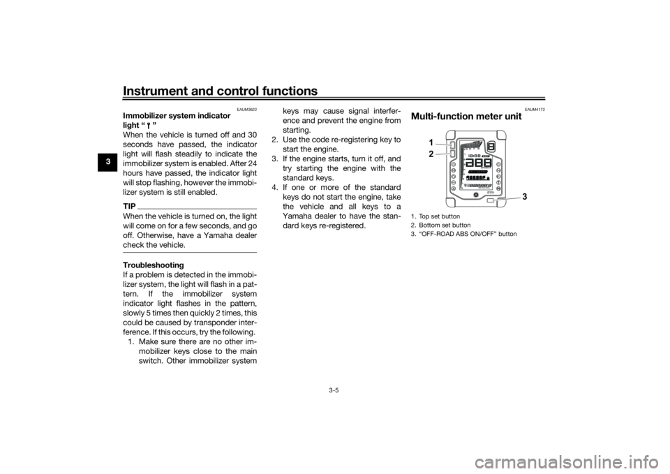 YAMAHA TENERE 700 2020 User Guide Instrument and control functions
3-5
3
EAUM3622
Immobilizer system indicator
light “ ”
When the vehicle is turned off and 30
seconds have passed, the indicator
light will flash steadily to indica YAMAHA TENERE 700 2020 User Guide Instrument and control functions
3-5
3
EAUM3622
Immobilizer system indicator
light “ ”
When the vehicle is turned off and 30
seconds have passed, the indicator
light will flash steadily to indica
