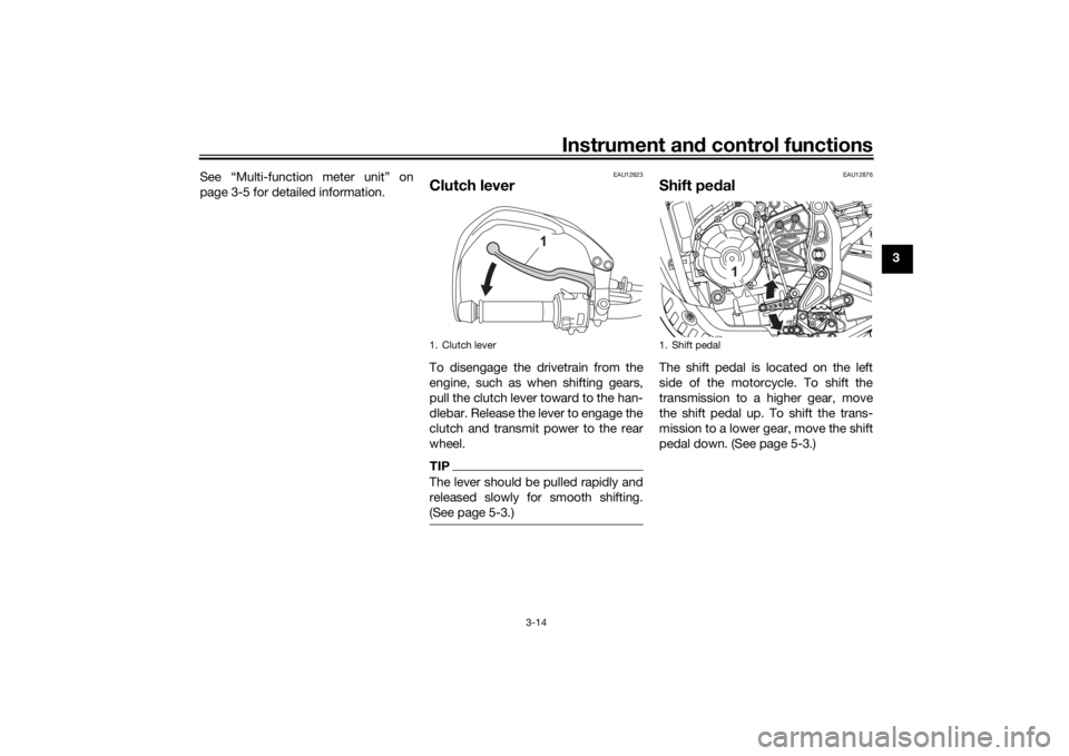 YAMAHA TENERE 700 2020 Owners Manual Instrument and control functions
3-14
3 See “Multi-function meter unit” on
page 3-5 for detailed information.
EAU12823
Clutch leverTo disengage the drivetrain from the
engine, such as when shiftin YAMAHA TENERE 700 2020 Owners Manual Instrument and control functions
3-14
3 See “Multi-function meter unit” on
page 3-5 for detailed information.
EAU12823
Clutch leverTo disengage the drivetrain from the
engine, such as when shiftin