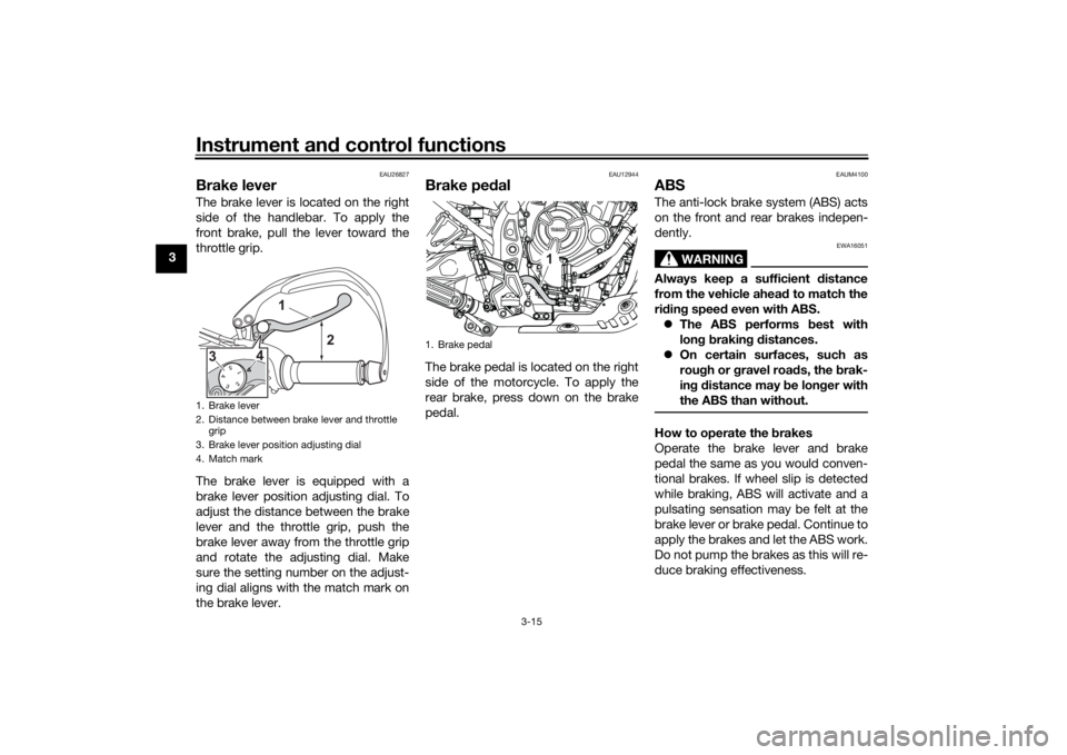 YAMAHA TENERE 700 2020 Owners Manual Instrument and control functions
3-15
3
EAU26827
Brake leverThe brake lever is located on the right
side of the handlebar. To apply the
front brake, pull the lever toward the
throttle grip.
The brake YAMAHA TENERE 700 2020 Owners Manual Instrument and control functions
3-15
3
EAU26827
Brake leverThe brake lever is located on the right
side of the handlebar. To apply the
front brake, pull the lever toward the
throttle grip.
The brake