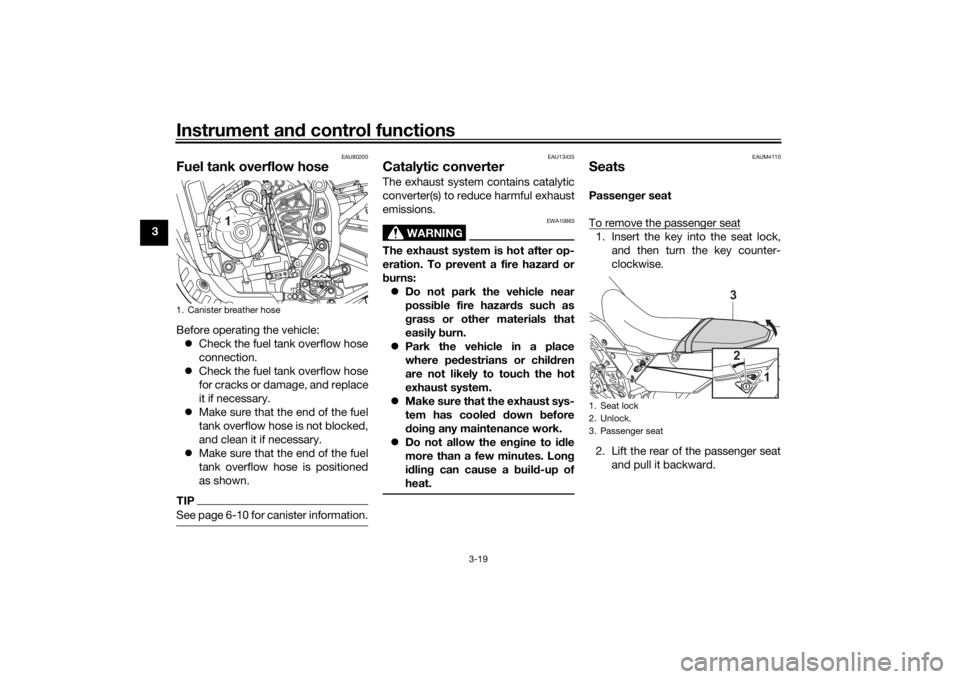 YAMAHA TENERE 700 2020  Owners Manual Instrument and control functions
3-19
3
EAU80200
Fuel tank overflow hoseBefore operating the vehicle:
Check the fuel tank overflow hose
connection.
Check the fuel tank overflow hose
for cracks o