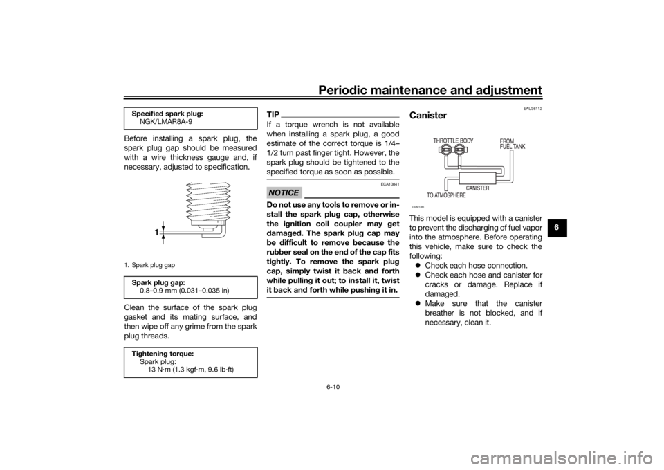 YAMAHA TENERE 700 2020 Repair Manual Periodic maintenance and adjustment
6-10
6 Before installing a spark plug, the
spark plug gap should be measured
with a wire thickness gauge and, if
necessary, adjusted to specification.
Clean the sur YAMAHA TENERE 700 2020 Repair Manual Periodic maintenance and adjustment
6-10
6 Before installing a spark plug, the
spark plug gap should be measured
with a wire thickness gauge and, if
necessary, adjusted to specification.
Clean the sur