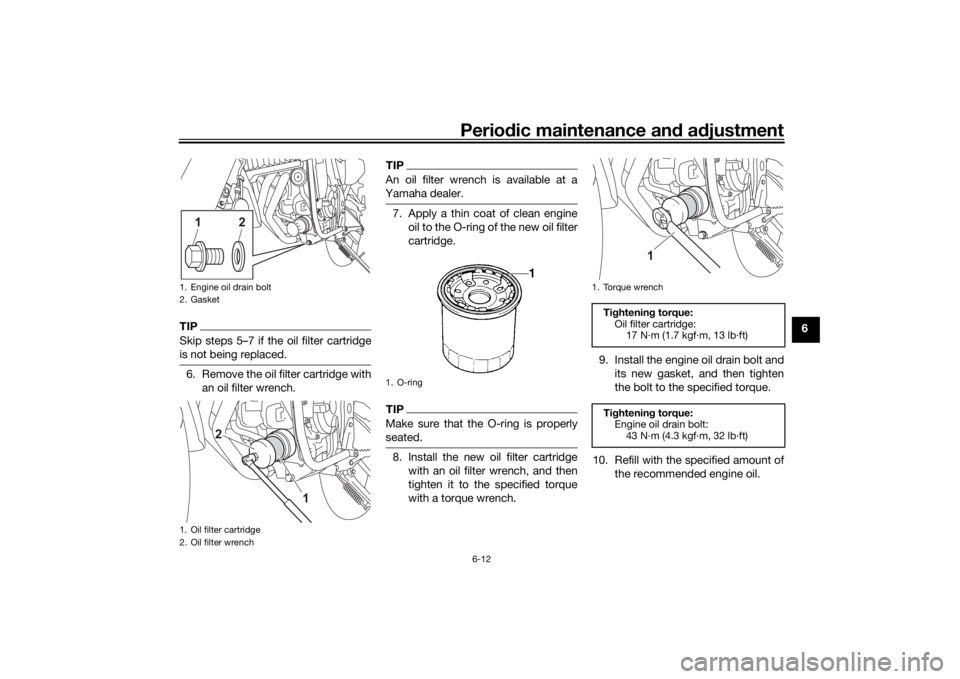 YAMAHA TENERE 700 2020 Repair Manual Periodic maintenance and adjustment
6-12
6
TIPSkip steps 5–7 if the oil filter cartridge
is not being replaced.6. Remove the oil filter cartridge with
an oil filter wrench.
TIPAn oil filter wrench i YAMAHA TENERE 700 2020 Repair Manual Periodic maintenance and adjustment
6-12
6
TIPSkip steps 5–7 if the oil filter cartridge
is not being replaced.6. Remove the oil filter cartridge with
an oil filter wrench.
TIPAn oil filter wrench i