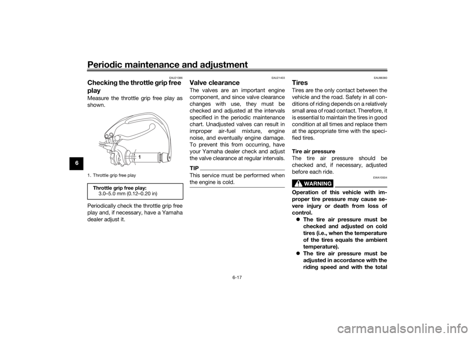 YAMAHA TENERE 700 2020  Owners Manual Periodic maintenance and adjustment
6-17
6
EAU21386
Checking the throttle grip free 
playMeasure the throttle grip free play as
shown.
Periodically check the throttle grip free
play and, if necessary,