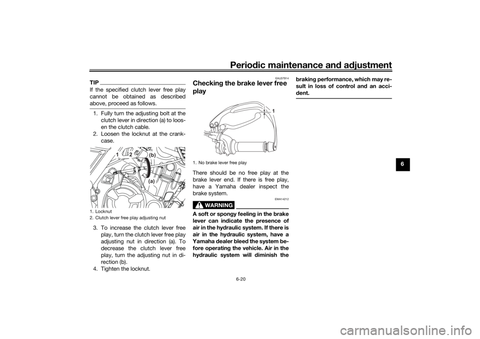 YAMAHA TENERE 700 2020 Manual PDF Periodic maintenance and adjustment
6-20
6
TIPIf the specified clutch lever free play
cannot be obtained as described
above, proceed as follows.1. Fully turn the adjusting bolt at the
clutch lever in YAMAHA TENERE 700 2020 Manual PDF Periodic maintenance and adjustment
6-20
6
TIPIf the specified clutch lever free play
cannot be obtained as described
above, proceed as follows.1. Fully turn the adjusting bolt at the
clutch lever in