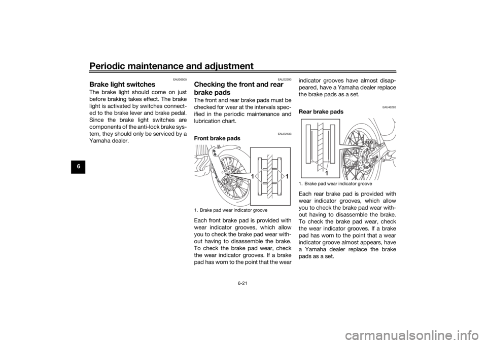 YAMAHA TENERE 700 2020  Owners Manual Periodic maintenance and adjustment
6-21
6
EAU36505
Brake light switchesThe brake light should come on just
before braking takes effect. The brake
light is activated by switches connect-
ed to the bra