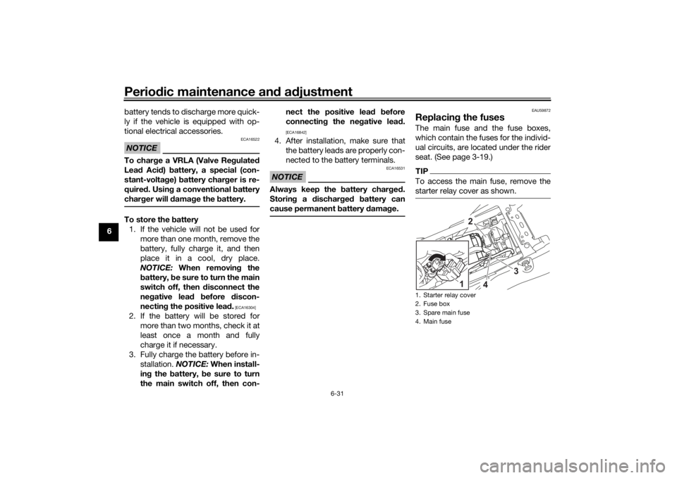 YAMAHA TENERE 700 2020 Manual Online Periodic maintenance and adjustment
6-31
6battery tends to discharge more quick-
ly if the vehicle is equipped with op-
tional electrical accessories.
NOTICE
ECA16522
To charge a VRLA (Valve Regulated YAMAHA TENERE 700 2020 Manual Online Periodic maintenance and adjustment
6-31
6battery tends to discharge more quick-
ly if the vehicle is equipped with op-
tional electrical accessories.
NOTICE
ECA16522
To charge a VRLA (Valve Regulated
