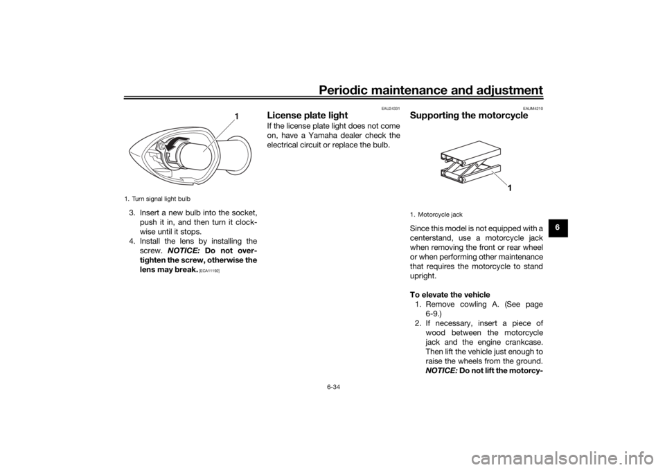 YAMAHA TENERE 700 2020 Owners Manual Periodic maintenance and adjustment
6-34
6 3. Insert a new bulb into the socket,
push it in, and then turn it clock-
wise until it stops.
4. Install the lens by installing the
screw. NOTICE: Do not ov YAMAHA TENERE 700 2020 Owners Manual Periodic maintenance and adjustment
6-34
6 3. Insert a new bulb into the socket,
push it in, and then turn it clock-
wise until it stops.
4. Install the lens by installing the
screw. NOTICE: Do not ov