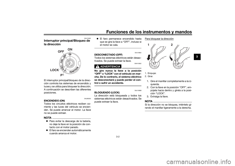 YAMAHA TENERE 700 2020  Manuale de Empleo (in Spanish) Funciones de los instrumentos y mandos
3-2
3
SAU10462
Interruptor principal/Bloqueo de 
la direcciónEl interruptor principal/bloqueo de la direc-
ción controla los sistemas de encendido y
luces y se