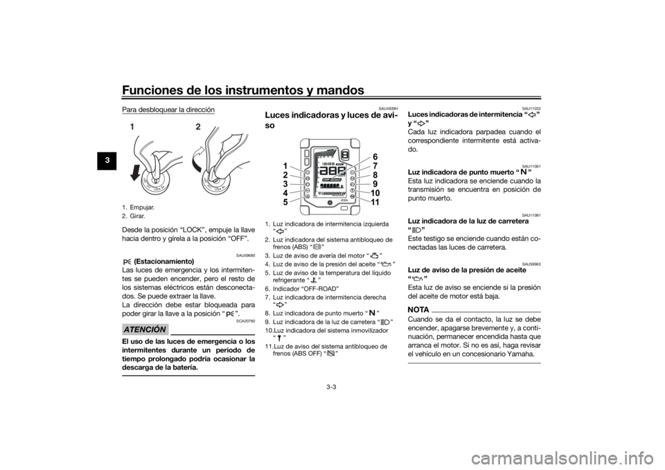 YAMAHA TENERE 700 2020  Manuale de Empleo (in Spanish) Funciones de los instrumentos y mandos
3-3
3
Para desbloquear la direcciónDesde la posición “LOCK”, empuje la llave
hacia dentro y gírela a la posición “OFF”.
SAU59680
 (Estacionamiento)
L