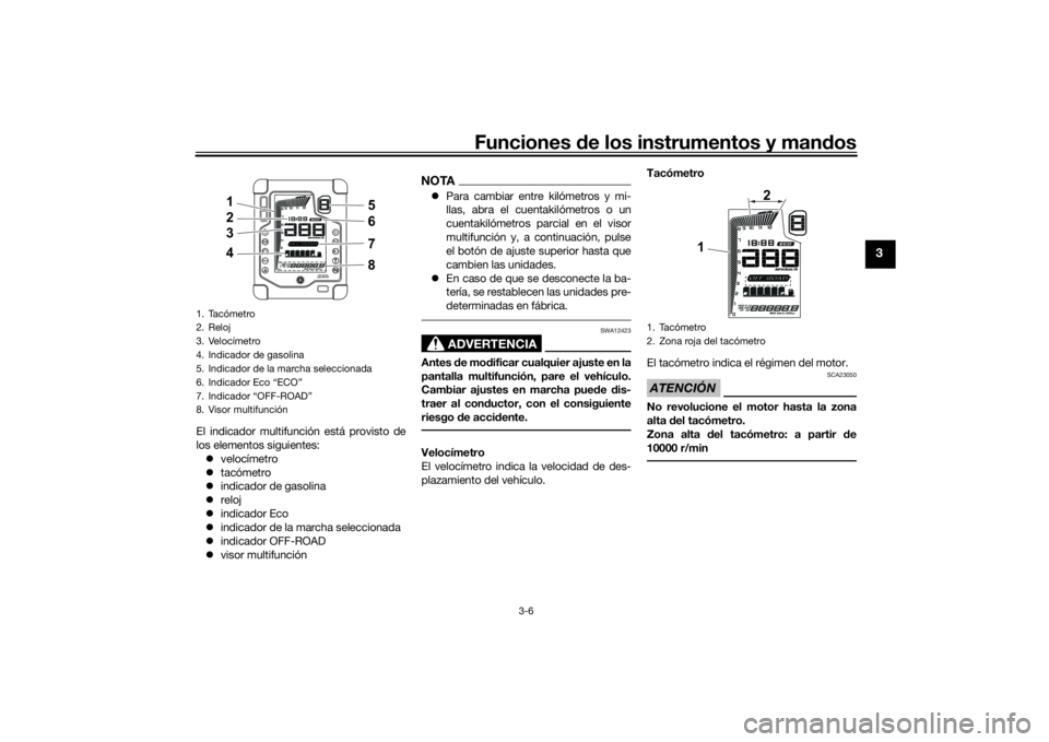 YAMAHA TENERE 700 2020  Manuale de Empleo (in Spanish) Funciones de los instrumentos y mandos
3-6
3
El indicador multifunción está provisto de
los elementos siguientes:
velocímetro
tacómetro
indicador de gasolina
reloj
indicador Eco
