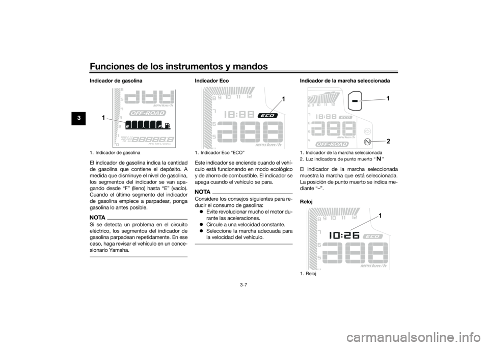 YAMAHA TENERE 700 2020  Manuale de Empleo (in Spanish) Funciones de los instrumentos y mandos
3-7
3
Indicador de gasolina
El indicador de gasolina indica la cantidad
de gasolina que contiene el depósito. A
medida que disminuye el nivel de gasolina,
los s