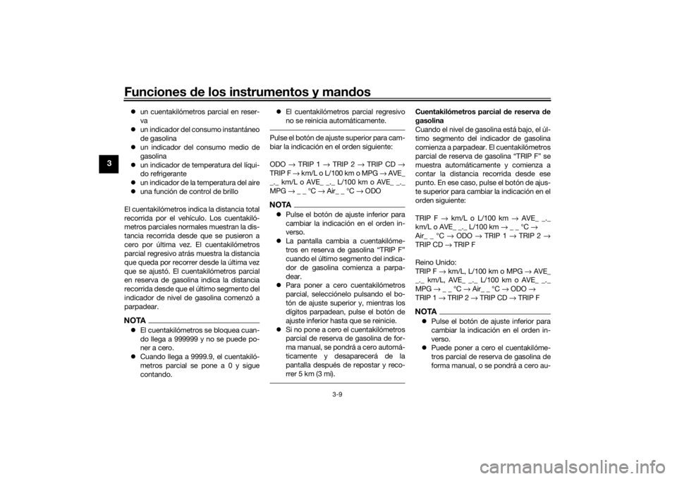YAMAHA TENERE 700 2020  Manuale de Empleo (in Spanish) Funciones de los instrumentos y mandos
3-9
3
un cuentakilómetros parcial en reser-
va
un indicador del consumo instantáneo
de gasolina
un indicador del consumo medio de
gasolina
un indic