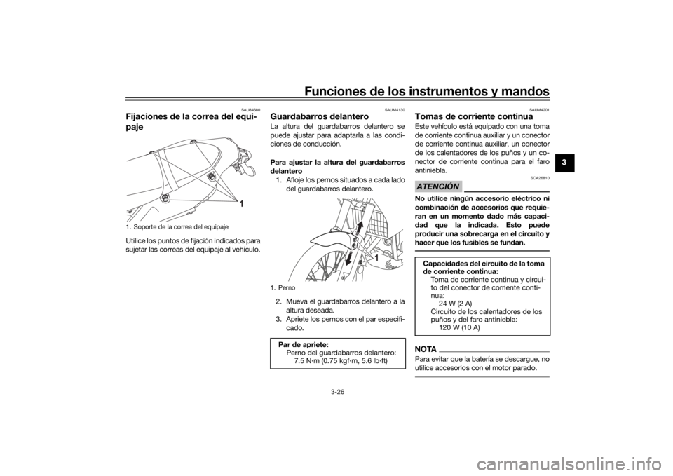 YAMAHA TENERE 700 2020  Manuale de Empleo (in Spanish) Funciones de los instrumentos y mandos
3-26
3
SAU84680
Fijaciones de la correa del equi-
pajeUtilice los puntos de fijación indicados para
sujetar las correas del equipaje al vehículo.
SAUM4130
Guar