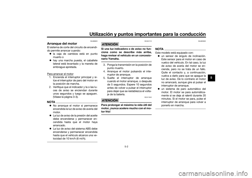 YAMAHA TENERE 700 2020  Manuale de Empleo (in Spanish) Utilización y puntos importantes para la conducción
5-2
5
SAU86620
Arranque del motorEl sistema de corte del circuito de encendi-
do permite arrancar cuando:
la caja de cambios está en punto
mue
