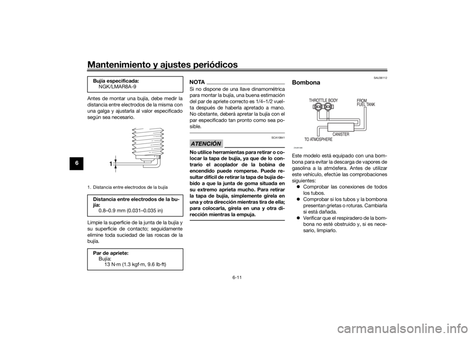 YAMAHA TENERE 700 2020  Manuale de Empleo (in Spanish) Mantenimiento y ajustes periódicos
6-11
6
Antes de montar una bujía, debe medir la
distancia entre electrodos de la misma con
una galga y ajustarla al valor especificado
según sea necesario.
Limpie