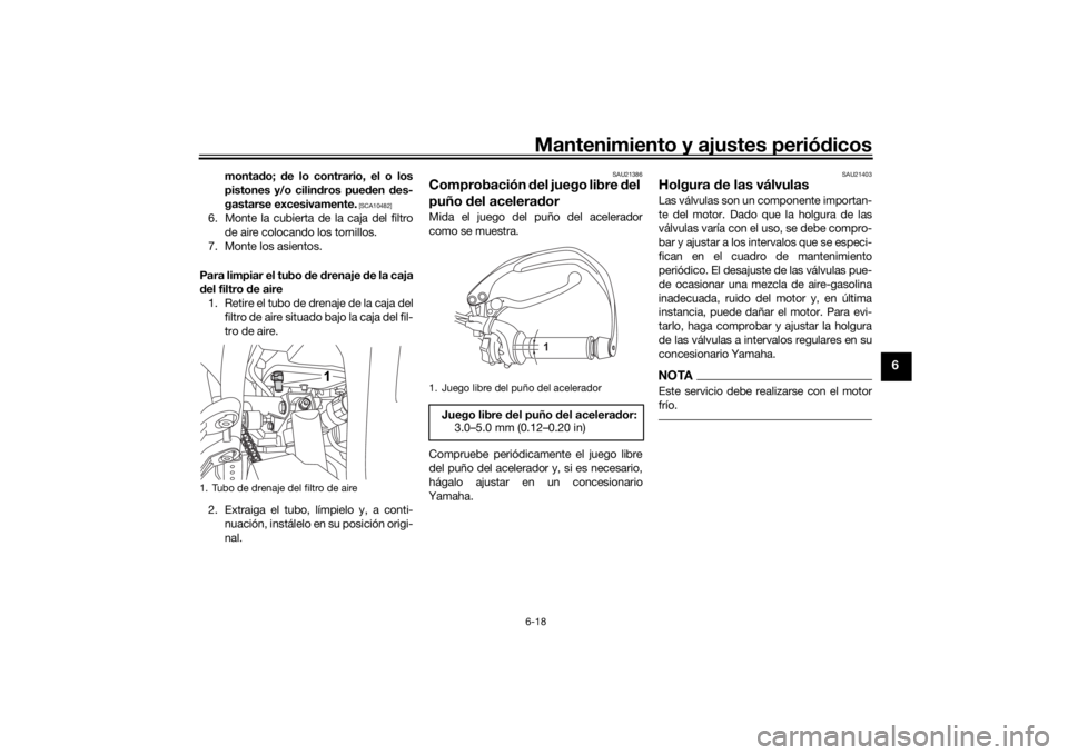 YAMAHA TENERE 700 2020  Manuale de Empleo (in Spanish) Mantenimiento y ajustes periódicos6-18
6
montado; de lo contrario, el o los
pistones y/o cilindros pueden des-
gastarse excesivamente.
 [SCA10482]
6. Monte la cubierta de la caja del filtro
de aire c
