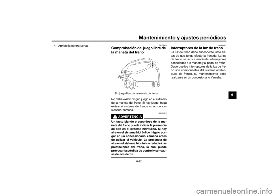 YAMAHA TENERE 700 2020  Manuale de Empleo (in Spanish) Mantenimiento y ajustes periódicos6-22
6
4. Apriete la contratuerca.
SAU37914
Comprobación del juego libre de 
la maneta del frenoNo debe existir ningún juego en el extremo
de la maneta del freno. 