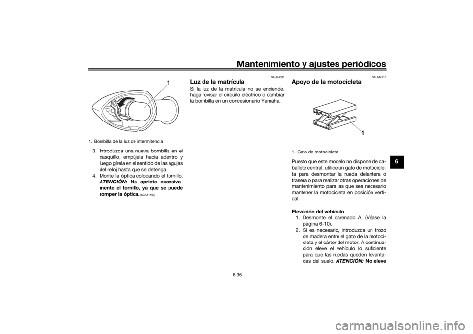 YAMAHA TENERE 700 2020  Manuale de Empleo (in Spanish) Mantenimiento y ajustes periódicos6-36
6
3. Introduzca una nueva bombilla en el
casquillo, empújela hacia adentro y
luego gírela en el sentido de las agujas
del reloj hasta que se detenga.
4. Monte