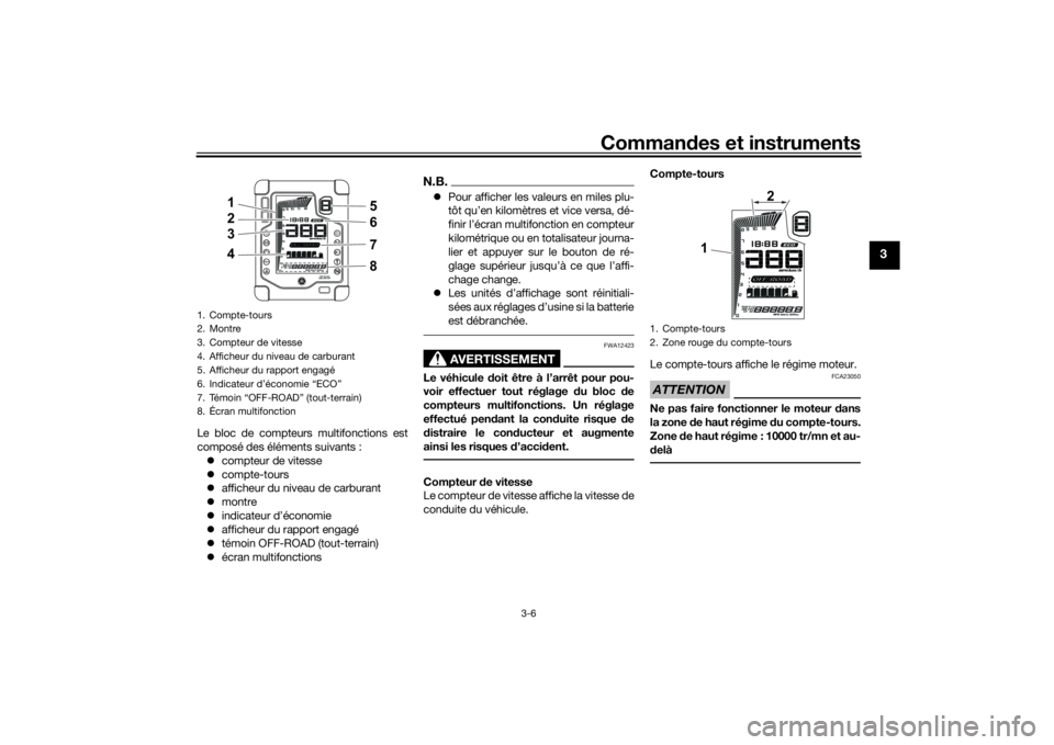 YAMAHA TENERE 700 2020 Notices Demploi (in French) Commandes et instruments
3-6
3
Le bloc de compteurs multifonctions est
composé des éléments suivants :
compteur de vitesse
compte-tours
afficheur du niveau de carburant
montre
indica YAMAHA TENERE 700 2020 Notices Demploi (in French) Commandes et instruments
3-6
3
Le bloc de compteurs multifonctions est
composé des éléments suivants :
compteur de vitesse
compte-tours
afficheur du niveau de carburant
montre
indica