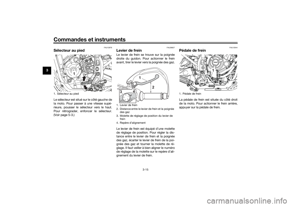 YAMAHA TENERE 700 2020 Notices Demploi (in French) Commandes et instruments
3-15
3
FAU12876
Sélecteur au piedLe sélecteur est situé sur le côté gauche de
la moto. Pour passer à une vitesse supé-
rieure, pousser le sélecteur vers le haut.
Pour YAMAHA TENERE 700 2020 Notices Demploi (in French) Commandes et instruments
3-15
3
FAU12876
Sélecteur au piedLe sélecteur est situé sur le côté gauche de
la moto. Pour passer à une vitesse supé-
rieure, pousser le sélecteur vers le haut.
Pour