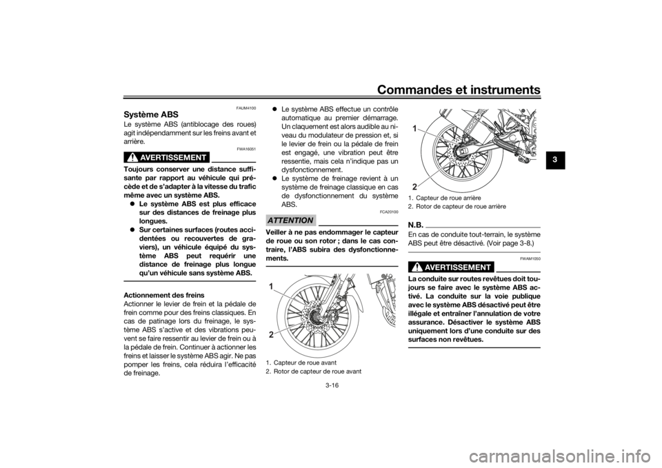 YAMAHA TENERE 700 2020  Notices Demploi (in French) Commandes et instruments
3-16
3
FAUM4100
Système ABSLe système ABS (antiblocage des roues)
agit indépendamment sur les freins avant et
arrière.
AVERTISSEMENT
FWA16051
Toujours conserver une distan