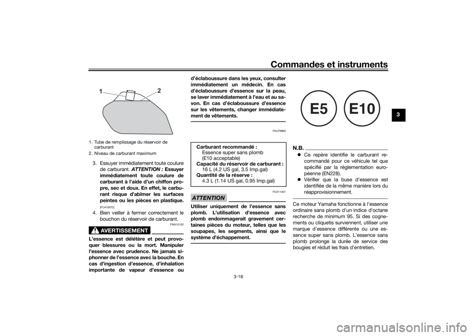YAMAHA TENERE 700 2020  Notices Demploi (in French) Commandes et instruments
3-18
3
3. Essuyer immédiatement toute coulure
de carburant. ATTENTION : Essuyer
immédiatement toute coulure de
carburant à l’aide d’un chiffon pro-
pre, sec et doux. En