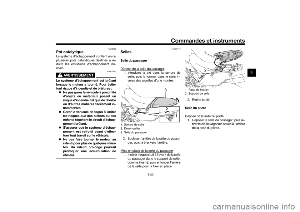 YAMAHA TENERE 700 2020 Notices Demploi (in French) Commandes et instruments
3-20
3
FAU13435
Pot catalytiqueLe système d’échappement contient un ou
plusieurs pots catalytiques destinés à ré-
duire les émissions d’échappement no-
cives.
AVERT YAMAHA TENERE 700 2020 Notices Demploi (in French) Commandes et instruments
3-20
3
FAU13435
Pot catalytiqueLe système d’échappement contient un ou
plusieurs pots catalytiques destinés à ré-
duire les émissions d’échappement no-
cives.
AVERT