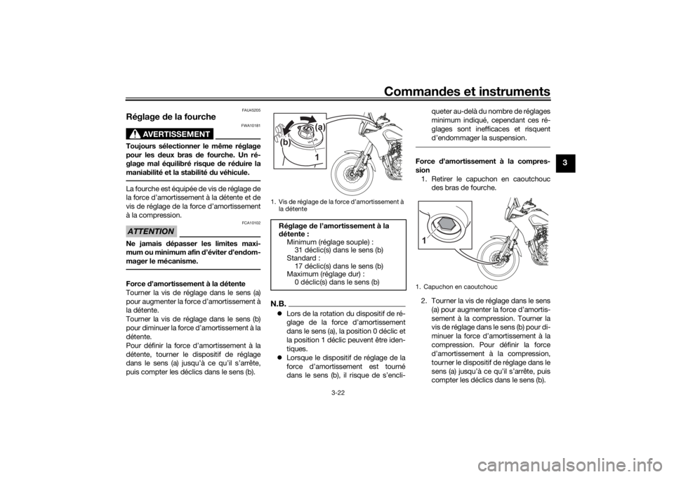 YAMAHA TENERE 700 2020  Notices Demploi (in French) Commandes et instruments
3-22
3
FAU45205
Réglage de la fourche
AVERTISSEMENT
FWA10181
Toujours sélectionner le même réglage
pour les deux bras de fourche. Un ré-
glage mal équilibré risque de r