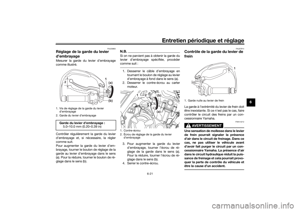 YAMAHA TENERE 700 2020 Notices Demploi (in French) Entretien périodique et réglage
6-21
6
FAU33893
Réglage de la garde du levier
d’embrayageMesurer la garde du levier d’embrayage
comme illustré.
Contrôler régulièrement la garde du levier
d YAMAHA TENERE 700 2020 Notices Demploi (in French) Entretien périodique et réglage
6-21
6
FAU33893
Réglage de la garde du levier
d’embrayageMesurer la garde du levier d’embrayage
comme illustré.
Contrôler régulièrement la garde du levier
d